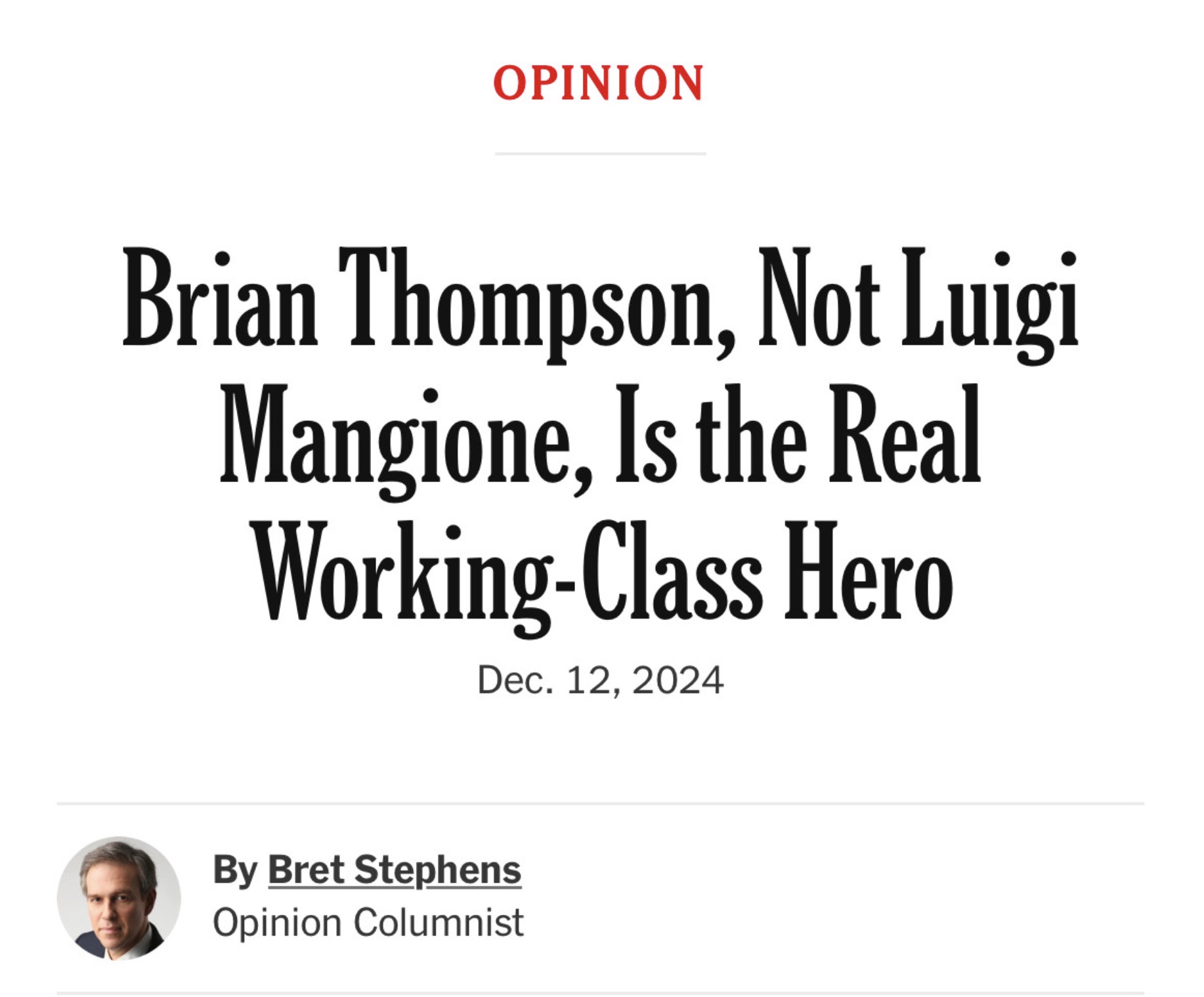 Brian Thompson - Opinion Brian Thompson, Not Luigi Mangione, Is the Real WorkingClass Hero Dec. 12, 2024 By Bret Stephens Opinion Columnist